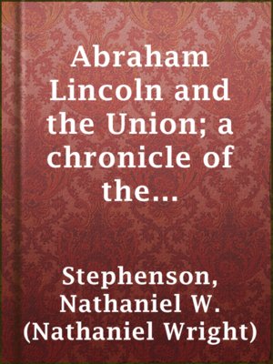 cover image of Abraham Lincoln and the Union; a chronicle of the embattled North